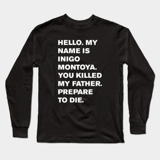 Hello. My name is Inigo Montoya. You killed my father. Prepare to die. Long Sleeve T-Shirt